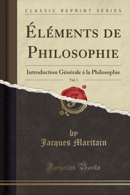 Cover for Jacques Maritain · Elements de Philosophie, Vol. 1 : Introduction Generale A La Philosophie (Classic Reprint) (Paperback Book) (2018)