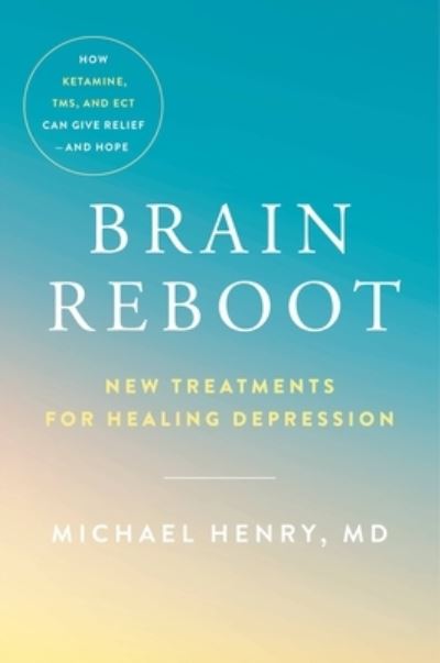 Cover for MD, Michael Henry, · Brain Reboot: New Treatments for Healing Depression (Gebundenes Buch) (2022)