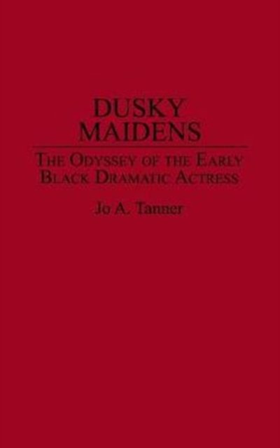 Cover for Jo A. Tanner · Dusky Maidens: The Odyssey of the Early Black Dramatic Actress - Contributions in Afro-American and African Studies: Contemporary Black Poets (Hardcover Book) (1992)