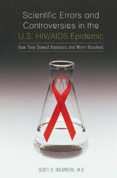 Cover for Holmberg, Scott D., M.D. · Scientific Errors and Controversies in the U.S. HIV / AIDS Epidemic: How They Slowed Advances and Were Resolved (Hardcover Book) (2007)