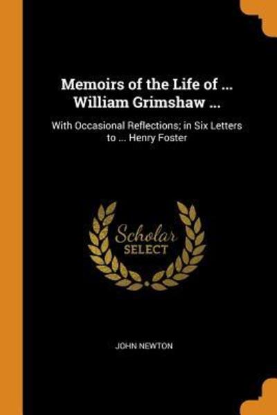 Cover for John Newton · Memoirs of the Life of ... William Grimshaw ... : With Occasional Reflections; In Six Letters to ... Henry Foster (Paperback Book) (2018)