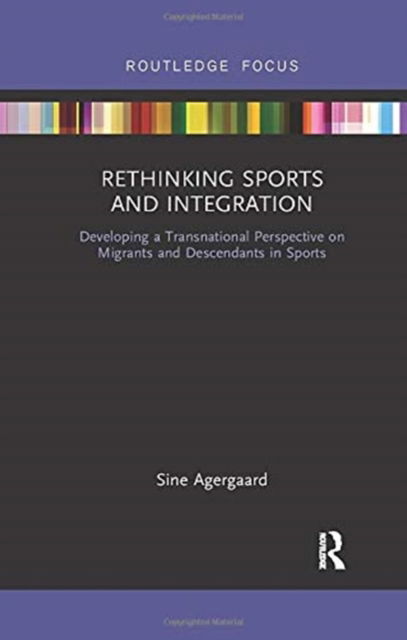 Cover for Agergaard, Sine (Aalborg University, Denmark) · Rethinking Sports and Integration: Developing a Transnational Perspective on Migrants and Descendants in Sports - Routledge Focus on Sport, Culture and Society (Paperback Book) (2019)