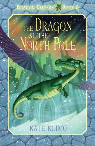 Dragon Keepers #6: The Dragon at the North Pole - Dragon Keepers - Kate Klimo - Książki - Random House USA Inc - 9780375871177 - 23 września 2014