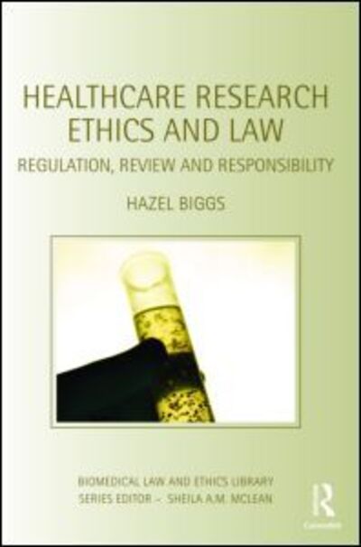 Cover for Biggs, Hazel (University of Lancaster, UK) · Healthcare Research Ethics and Law: Regulation, Review and Responsibility - Biomedical Law and Ethics Library (Paperback Book) (2009)