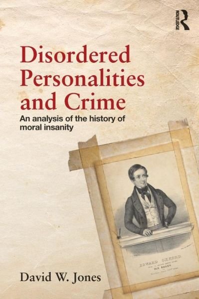 Disordered Personalities and Crime: An analysis of the history of moral insanity - David Jones - Books - Taylor & Francis Ltd - 9780415502177 - August 10, 2015