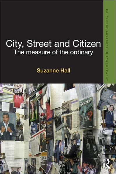 Cover for Hall, Suzanne (London School of Economics, UK) · City, Street and Citizen: The Measure of the Ordinary - Routledge Advances in Ethnography (Paperback Book) (2013)