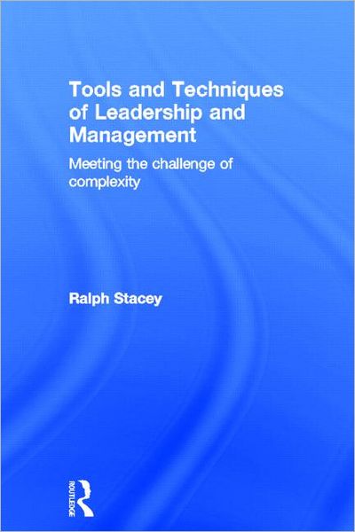 Cover for Stacey, Ralph (University of Hertfordshire, UK) · Tools and Techniques of Leadership and Management: Meeting the Challenge of Complexity (Hardcover Book) (2012)