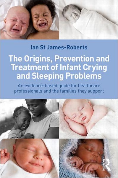 Cover for St James-Roberts, Ian (University of London, UK) · The Origins, Prevention and Treatment of Infant Crying and Sleeping Problems: An Evidence-Based Guide for Healthcare Professionals and the Families They Support (Paperback Book) (2012)