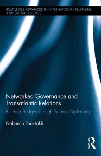 Cover for Paar-Jakli, Gabriella (Kent State University, USA) · Networked Governance and Transatlantic Relations: Building Bridges through Science Diplomacy - Routledge Advances in International Relations and Global Politics (Hardcover Book) (2014)