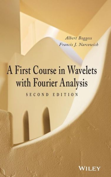 Cover for Boggess, Albert (Texas A &amp; M University) · A First Course in Wavelets with Fourier Analysis (Hardcover Book) (2009)