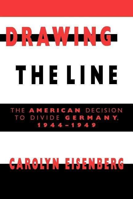 Cover for Eisenberg, Carolyn Woods (Hofstra University, New York) · Drawing the Line: The American Decision to Divide Germany, 1944–1949 (Paperback Book) (1998)
