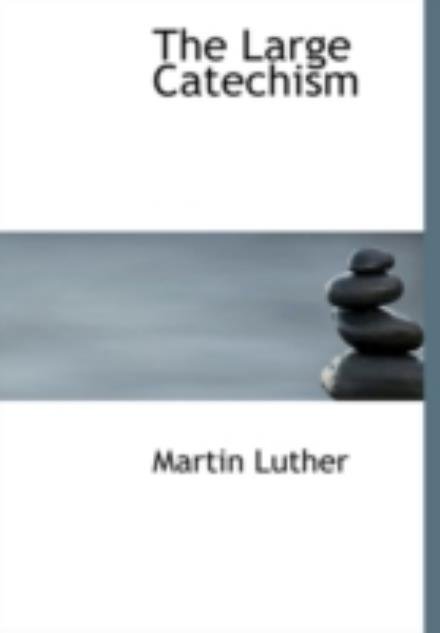 The Large Catechism - Martin Luther - Bücher - BiblioLife - 9780554214177 - 18. August 2008