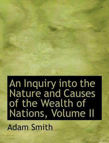 Cover for Adam Smith · An Inquiry Into the Nature and Causes of the Wealth of Nations, Volume II (Hardcover Book) [Large type / large print edition] (2008)