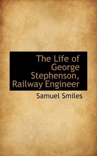 Cover for Samuel Jr. Smiles · The Life of George Stephenson, Railway Engineer (Hardcover Book) (2008)