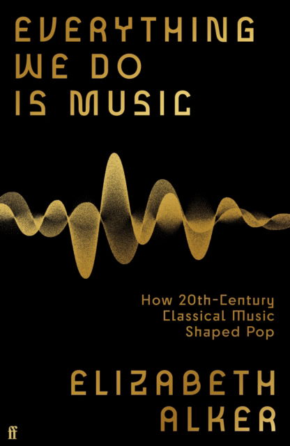 Cover for Elizabeth Alker · Everything We Do is Music: How 20th-Century Classical Music Shaped Pop (Hardcover Book) [Main edition] (2025)