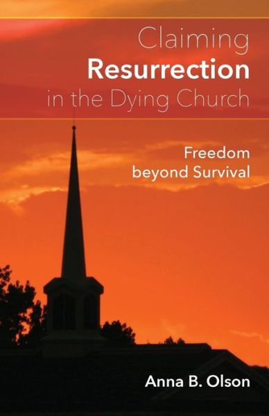 Claiming resurrection in the dying church - Anna Olson - Books - Westminster John Knox Press - 9780664261177 - April 1, 2016