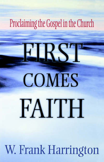 Cover for W. Frank Harrington · First Comes Faith: Proclaiming the Gospel in the Church (Paperback Book) [1st edition] (1998)