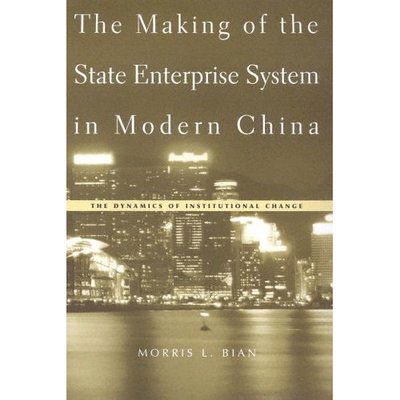 Cover for Morris L. Bian · The Making of the State Enterprise System in Modern China: The Dynamics of Institutional Change (Hardcover Book) (2005)