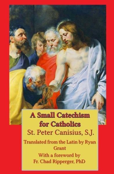 Cover for St. Peter Canisius · A Small Catechism for Catholics (Paperback Book) (2014)