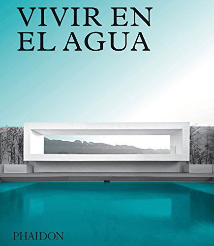 Cover for Phaidon Editors · Vivir En El Agua: Casas Contemporaneas Sobre Agua (Living on Water) (Spanish Edition) (Gebundenes Buch) [Spanish edition] (2018)