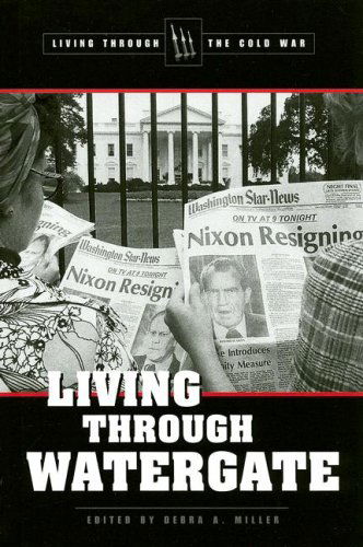 Cover for Debra A. Miller · Living Through Watergate (Living Through the Cold War) (Hardcover Book) (2006)