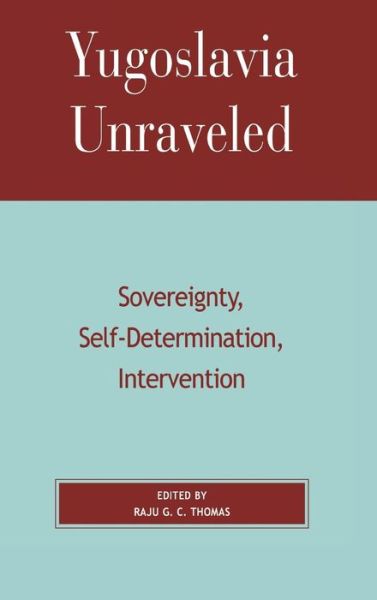 Cover for Raju G C Thomas · Yugoslavia Unraveled: Sovereignty, Self-Determination, Intervention (Hardcover Book) (2003)