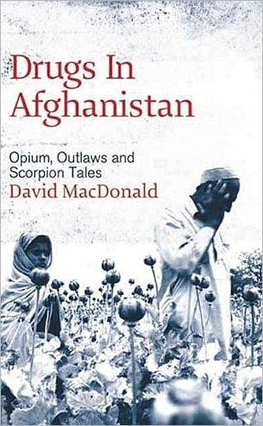 Cover for David Macdonald · Drugs in Afghanistan: Opium, Outlaws and Scorpion Tales (Paperback Bog) (2007)