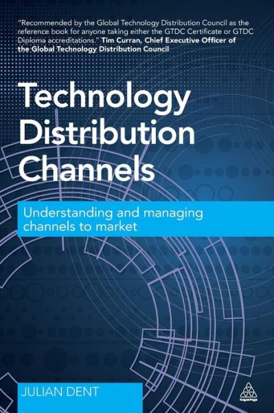Technology Distribution Channels: Understanding and Managing Channels to Market - Julian Dent - Books - Kogan Page Ltd - 9780749472177 - August 26, 2014
