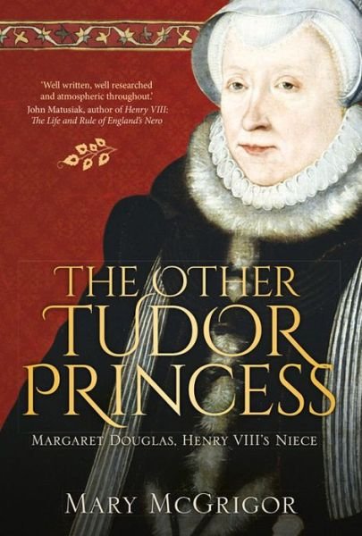 Cover for Mary McGrigor · The Other Tudor Princess: Margaret Douglas, Henry VIII's Niece (Paperback Book) (2016)