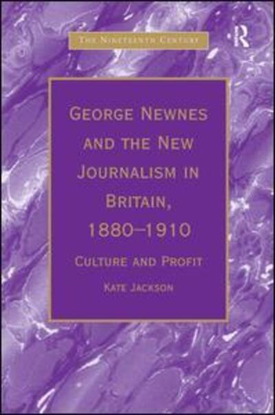 Cover for Kate Jackson · George Newnes and the New Journalism in Britain, 1880?1910: Culture and Profit - The Nineteenth Century Series (Hardcover Book) (2001)