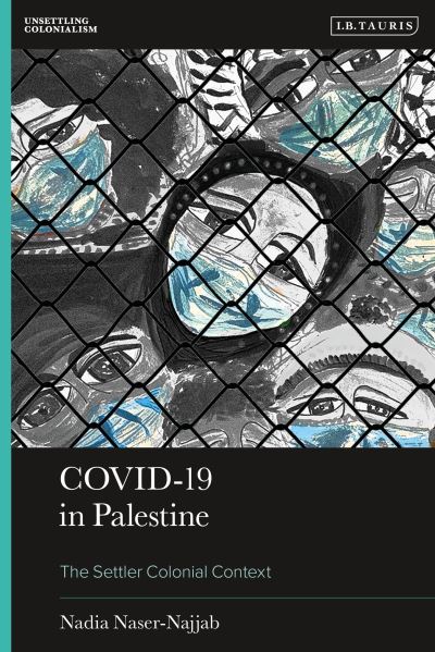 Cover for Naser-Najjab, Nadia (University of Exeter, UK) · Covid-19 in Palestine: The Settler Colonial Context - Unsettling Colonialism in our Times (Paperback Book) (2024)