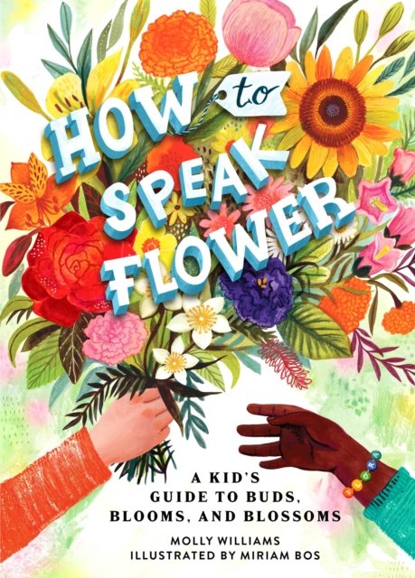 Cover for Molly Williams · How to Speak Flower: A Kid's Guide to Buds, Blooms, and Blossoms (Hardcover bog) (2023)