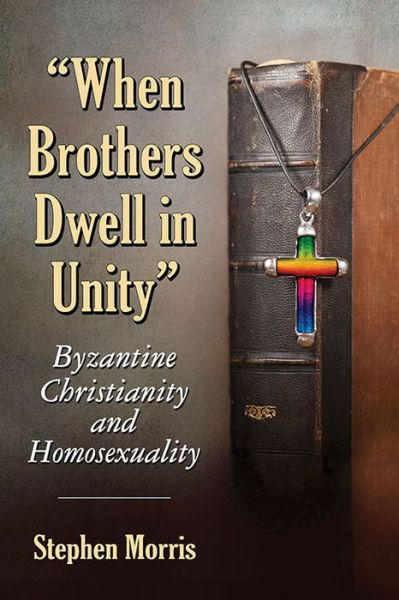 Cover for Stephen Morris · &quot;When Brothers Dwell in Unity&quot;: Byzantine Christianity and Homosexuality (Paperback Book) (2016)