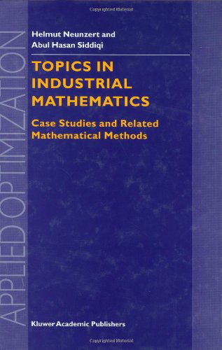 Topics in Industrial Mathematics: Case Studies and Related Mathematical Methods - Applied Optimization - H Neunzert - Bøker - Springer - 9780792364177 - 31. oktober 2000