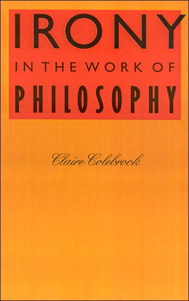 Cover for Claire Colebrook · Irony in the Work of Philosophy (Hardcover Book) (2003)