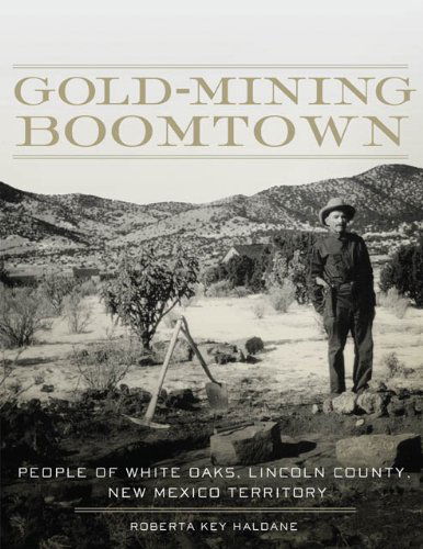 Cover for Roberta Key Haldane · Gold-Mining Boomtown: People of White Oaks, Lincoln County, New Mexico Territory (Paperback Book) [First edition] (2013)