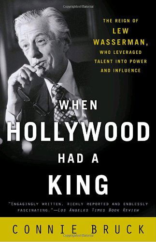 Cover for Connie Bruck · When Hollywood Had a King: the Reign of Lew Wasserman, Who Leveraged Talent into Power and Influence (Taschenbuch) (2004)