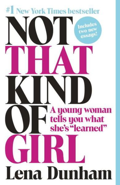 Not That Kind of Girl: A Young Woman Tells You What She's "Learned" - Lena Dunham - Kirjat - Random House Publishing Group - 9780812985177 - tiistai 20. lokakuuta 2015