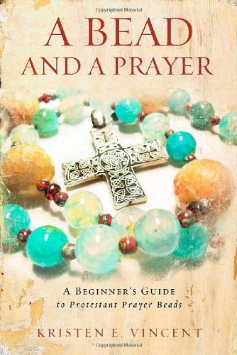 Cover for Kristen E. Vincent · A Bead and a Prayer: a Beginner's Guide to Protestant Prayer Beads (Paperback Book) (2013)