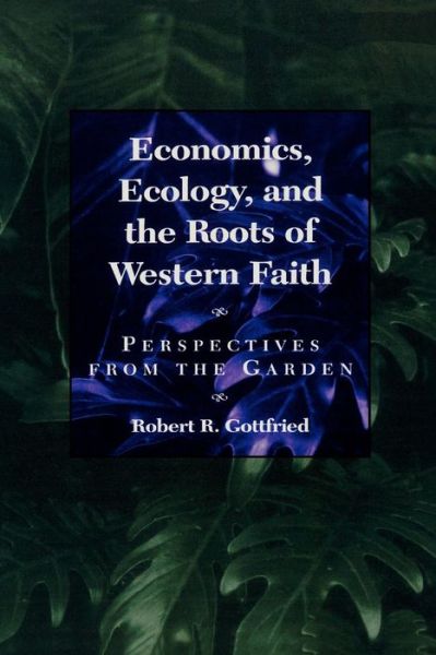 Cover for Robert R. Gottfried · Economics, Ecology, and the Roots of Western Faith: Perspectives from the Garden (Paperback Book) (1995)