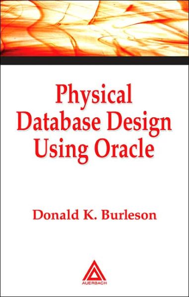 Physical Database Design Using Oracle - Foundations of Database Design - Donald K. Burleson - Kirjat - Taylor & Francis Inc - 9780849318177 - tiistai 27. heinäkuuta 2004