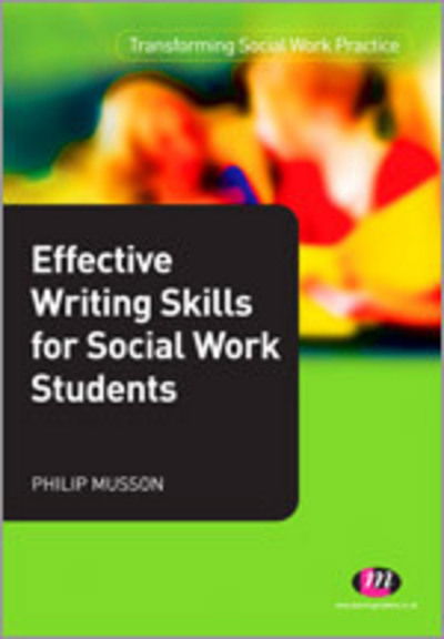 Effective Writing Skills for Social Work Students - Transforming Social Work Practice Series - Phil Musson - Books - Sage Publications Ltd - 9780857254177 - June 17, 2011