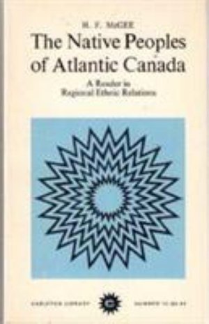 The Native Peoples of Atlantic Canada: A History of Indian-European Relations - Carleton Library Series - McGee - Books - Carleton University Press,Canada - 9780886290177 - January 15, 1974