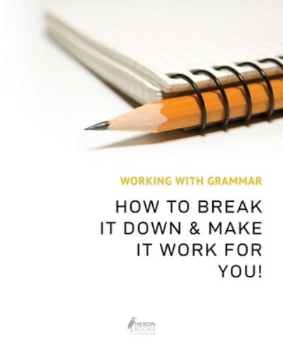 Cover for Heron Books · Working With Grammar : How To Break It Down &amp; Make It Work For You! (Paperback Book) (2019)