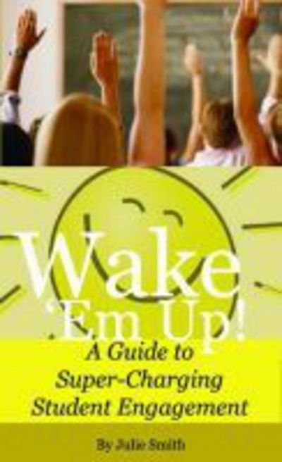 Cover for Julie Smith · Wake 'Em Up!: A Guide to Super-Charging Student Engagement (Paperback Bog) (2019)
