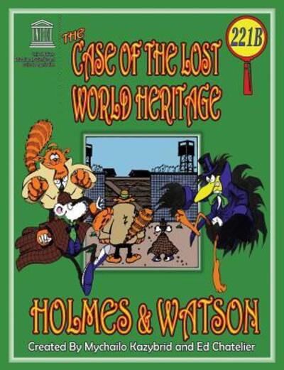 Cover for Ed Chatelier · THE CASE OF THE LOST WORLD HERITAGE. Holmes and Watson, well their pets, investigate the disappearing World Heritage Site. (Paperback Book) (2017)