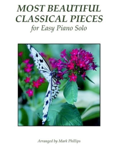 Most Beautiful Classical Pieces for Easy Piano Solo - Mark Phillips - Books - A. J. Cornell Publications - 9780985050177 - August 2, 2014