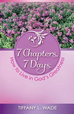 Cover for Tiffany L Wade · 7 Chapters, 7 Days: How to Live in God's Greatness (Paperback Book) (2015)