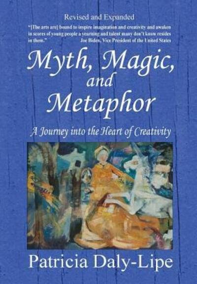 Cover for Patricia Daly-lipe · Myth, Magic, and Metaphor - a Journey into the Heart of Creativity (Rev. &amp; Expanded) (Gebundenes Buch) (2015)