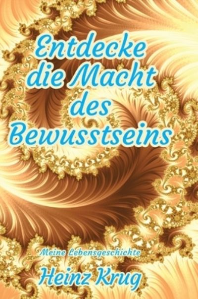 Cover for Heinz Krug · Entdecke die Macht des Bewusstseins: Meine Lebensgeschichte (Hardcover Book) (2022)